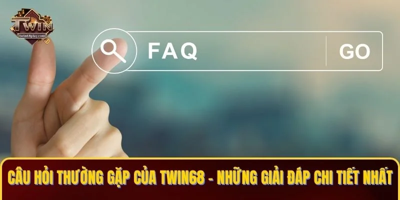 Câu Hỏi Thường Gặp Của TWIN68 – Những Giải Đáp Chi Tiết Nhất