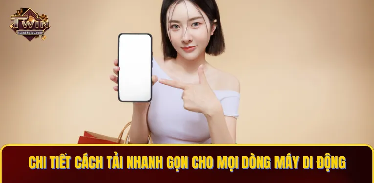 Chi tiết cách tải nhanh gọn cho mọi dòng máy di động