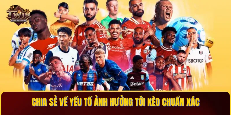 Chia sẻ về yếu tố ảnh hưởng tới kèo chuẩn xác