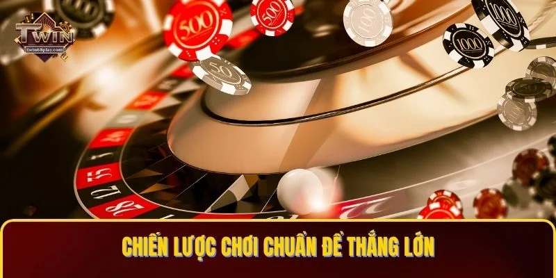 Chiến lược chơi chuẩn để thắng lớn
