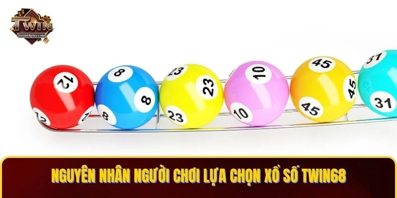 Nguyên nhân người chơi lựa chọn Xổ số TWIN68