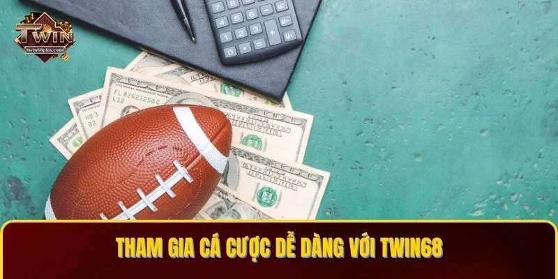 Tham gia cá cược dễ dàng với TWIN68