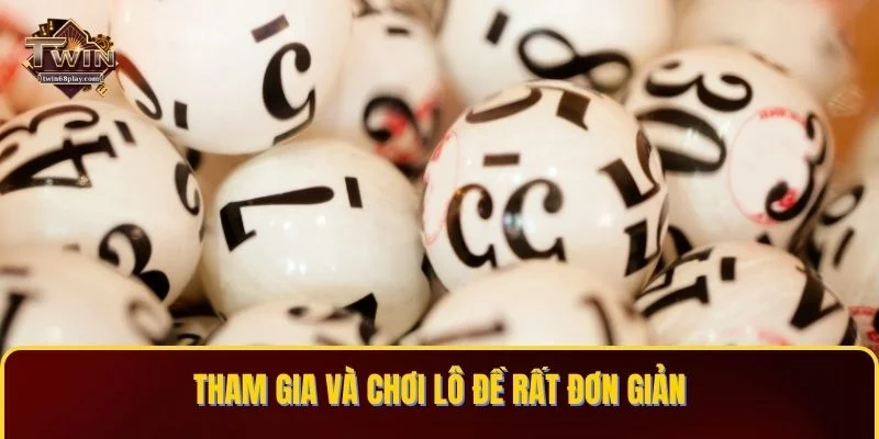 Tham gia và chơi lô đề rất đơn giản
